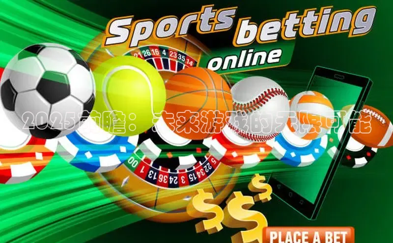 2025前瞻：未来游戏的无限可能